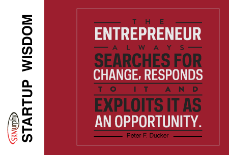 Startup Wisdom Quotes for Entrepreneurs -- The entrepreneur always searches for change, responds to it, and exploits it as an opportunity. Peter Drucker