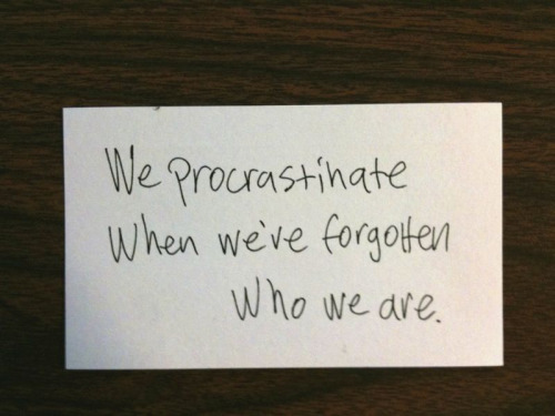 Quotes for Entrepreneurs: Merlin Mann,'We procrastinate when we have forgotten who we are.'