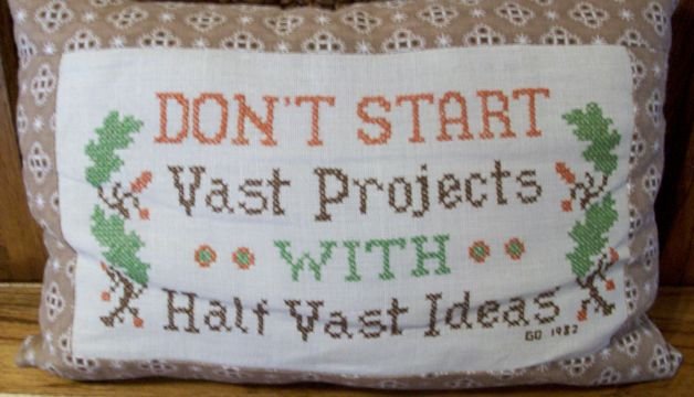 Don't Start Vast Projects With Half Vast Ideas