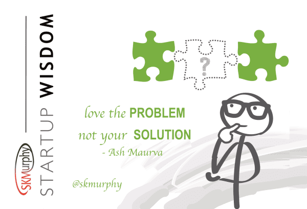Love the Problem, Not Your Solution--Ash Maurya