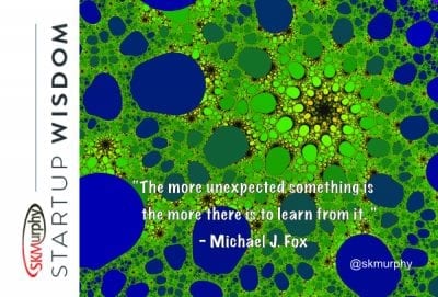 quotes for entrepreneurs: 'The more unexpected something is, the more there is to learn from it.' -- Michael J. Fox