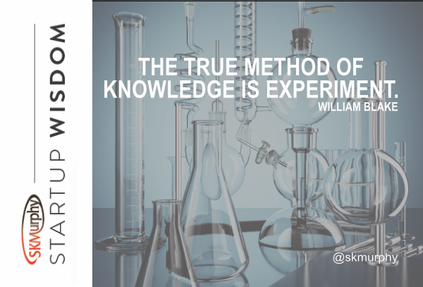 Quotes for Entrepreneurs: True Method of Knowledge is Experiment. William Blake