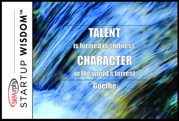 Quotes for Entrepreneurs: 'Talent is formed in stillness, character in the world's torrent.' Goethe