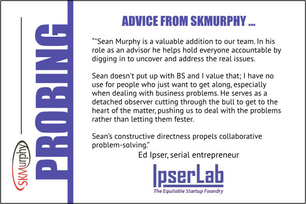 Ed Ipser ofIpserLab: Sean Murphy helps startup teams stay jointly accountable by digging in to uncover and address the real issues.