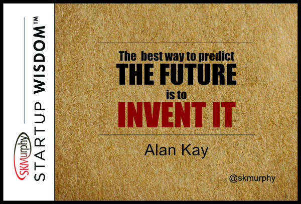 'The best way to predict the future is to invent it.' - Alan Kay