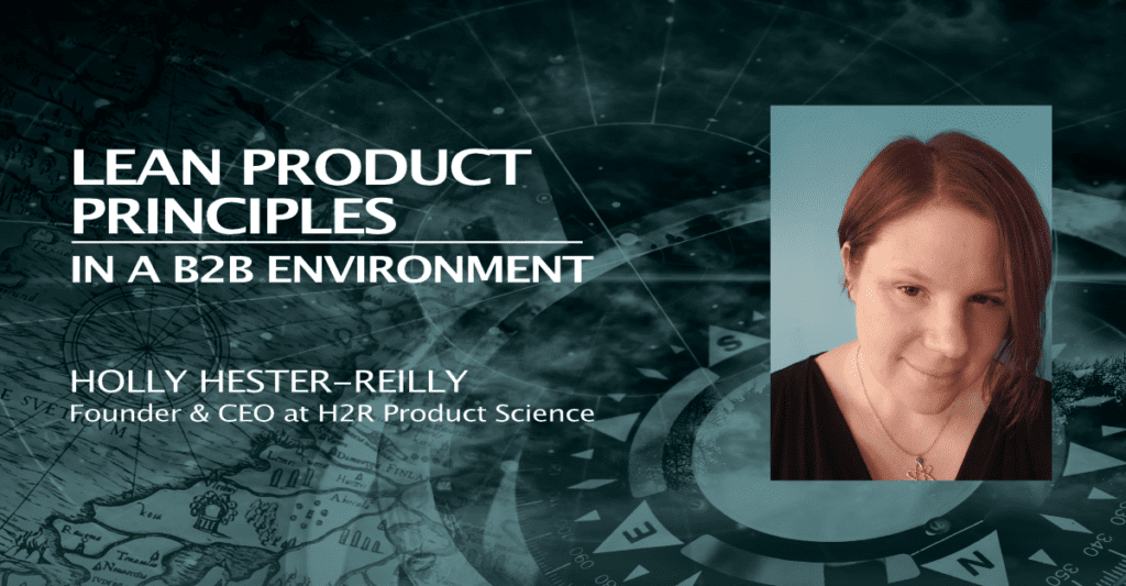 Holly Hester-Reilly: Lean Product Principles in B2B