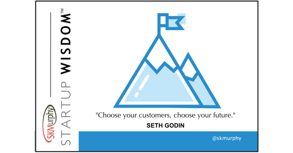 Quotes for Entrepreneurs: Choose Your Customer, Choose Your Future. --Seth Godin