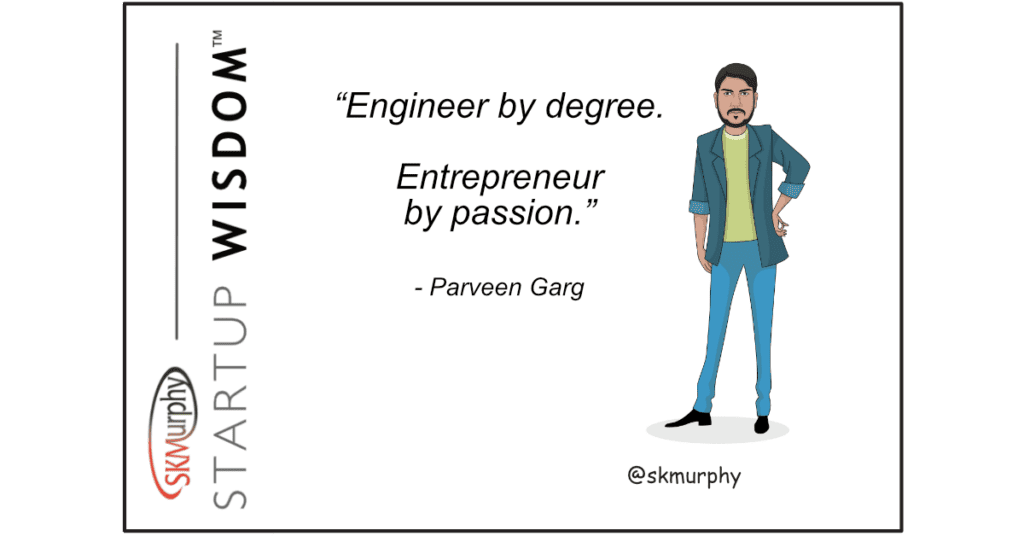 Engineer by degree. Entrepreneur by passion. Parveen Garg