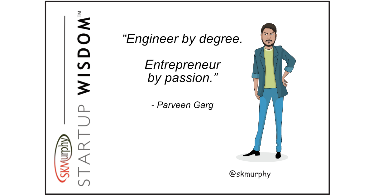 Engineer by degree. Entrepreneur by passion. Parveen Garg