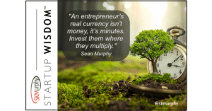 "An entrepreneur’s real currency isn’t money, it’s minutes. Invest them where they multiply." Sean Murphy