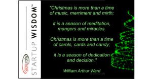 "Christmas is more than a time of music, merriment and mirth; it is a season of meditation, mangers and miracles. Christmas is more than a time of carols, cards and candy; it is a season of dedication and decision." William Arthur Ward