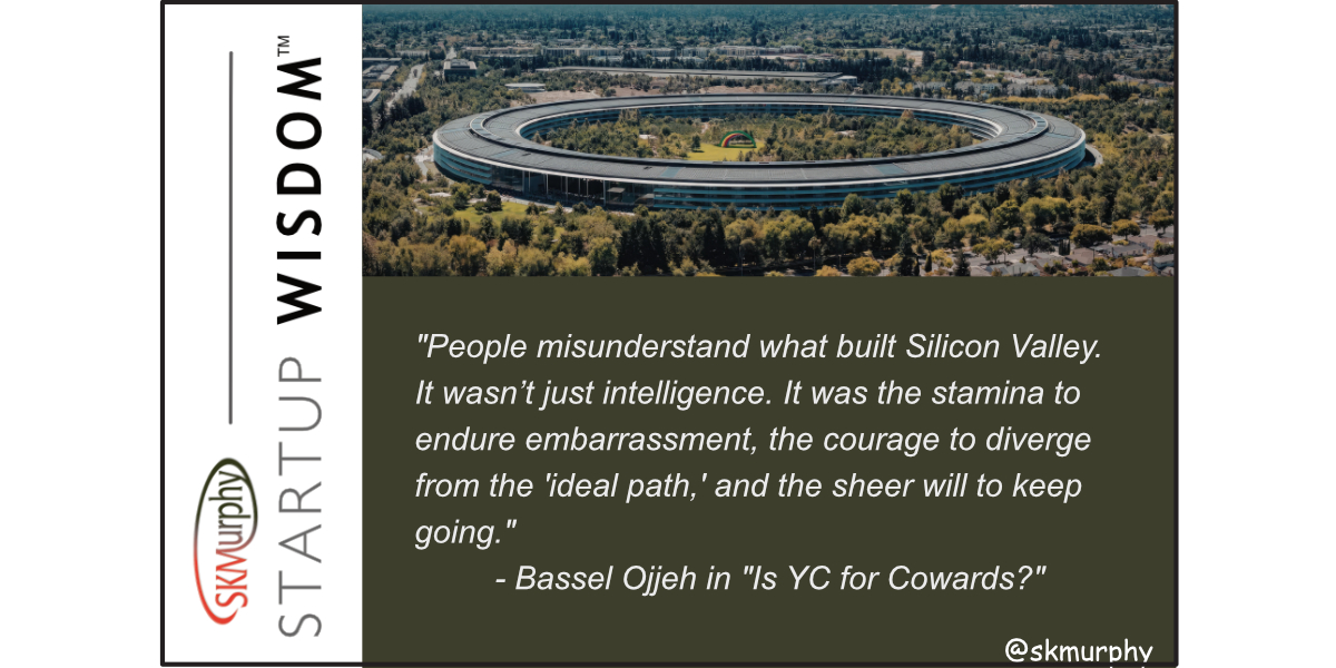 “People misunderstand what built Silicon Valley. It wasn’t just intelligence. It was the stamina to endure embarrassment, the courage to diverge from the ‘ideal path,’ and the sheer will to keep going.” Bassel Ojjeh in “Is YC for Cowards?“