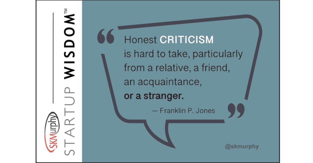 Honest CRITICISM is hard to take, particularly from a relative, a friend, an acquaintance, or a stranger. — Franklin P. Jones